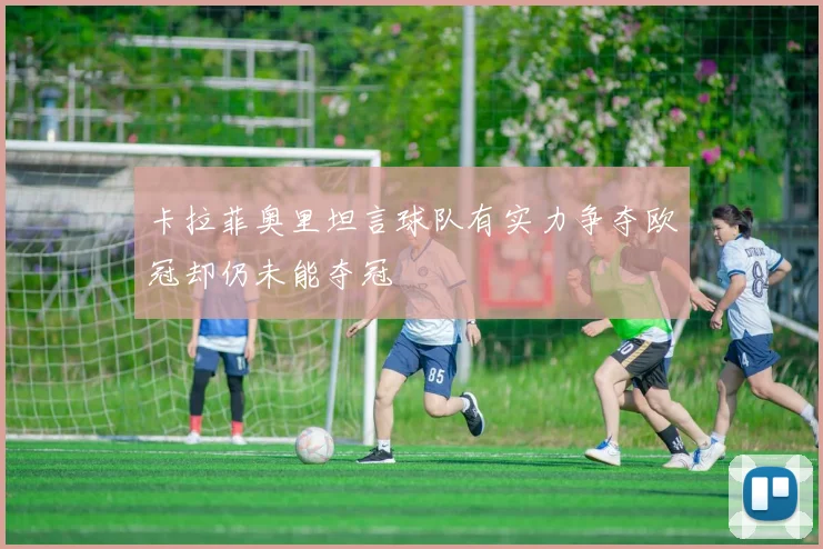 卡拉菲奥里坦言球队有实力争夺欧冠却仍未能夺冠