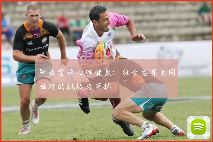 阿劳霍谈心理健康：社会各界共同面对的挑战与困扰